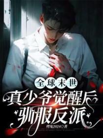 全球末世真少爷觉醒后驯服反派(玄幻灵异)