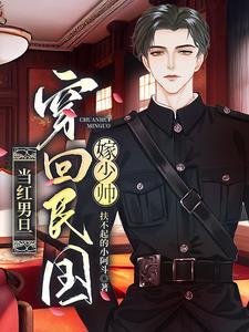 穿回民国当少帅夫人 穿回民国当少帅夫人