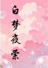 白梦夜萦(nph 白梦夜萦(nph